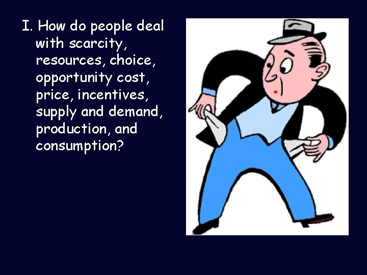 I. How do people deal with scarcity, resources, choice, opportunity cost, price, incentives, supply