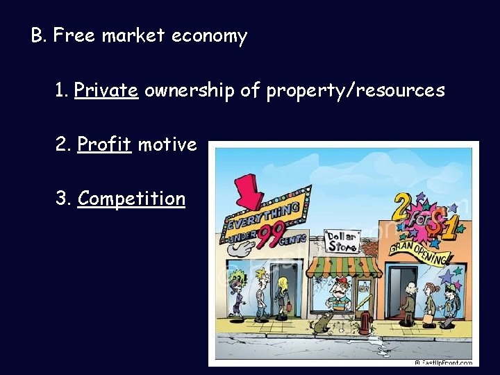 B. Free market economy 1. Private ownership of property/resources 2. Profit motive 3. Competition