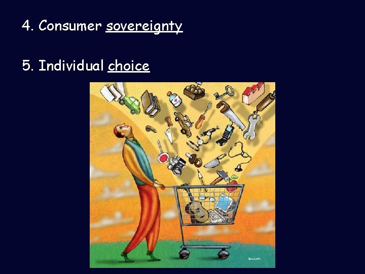 4. Consumer sovereignty 5. Individual choice 