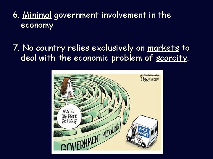 6. Minimal government involvement in the economy 7. No country relies exclusively on markets