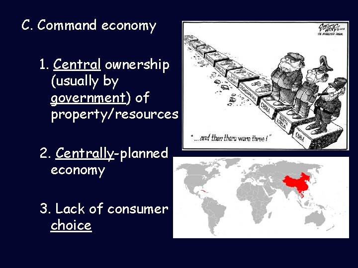 C. Command economy 1. Central ownership (usually by government) of property/resources 2. Centrally-planned economy