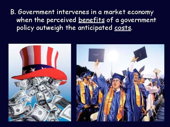 B. Government intervenes in a market economy when the perceived benefits of a government