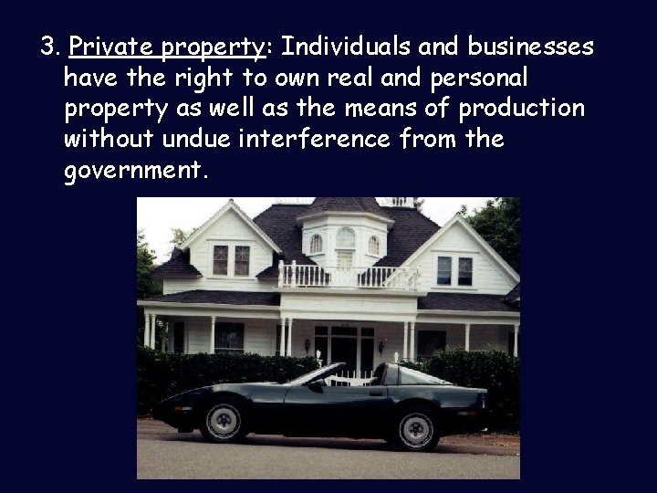 3. Private property: Individuals and businesses have the right to own real and personal