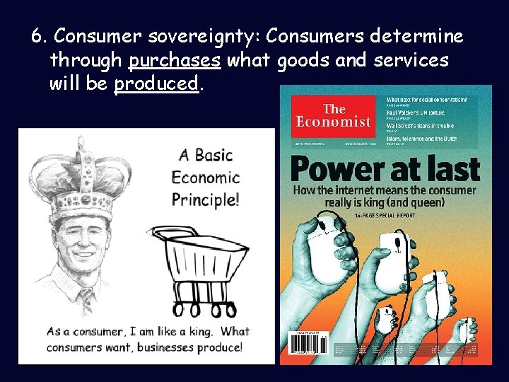 6. Consumer sovereignty: Consumers determine through purchases what goods and services will be produced.