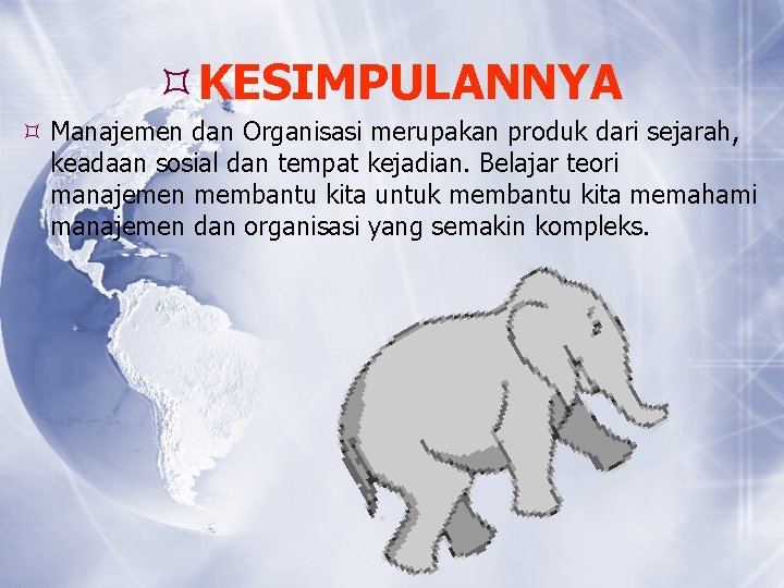  KESIMPULANNYA Manajemen dan Organisasi merupakan produk dari sejarah, keadaan sosial dan tempat kejadian.