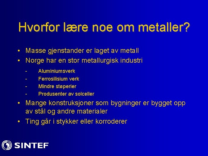 Hvorfor lære noe om metaller? • Masse gjenstander er laget av metall • Norge