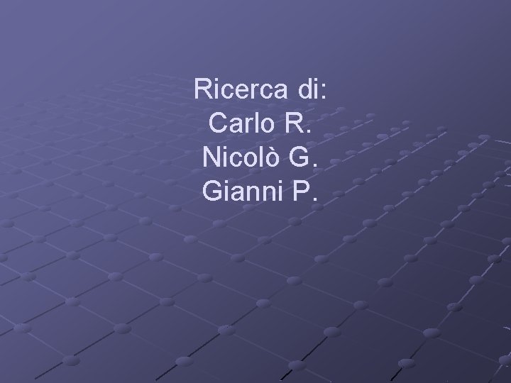 Ricerca di: Carlo R. Nicolò G. Gianni P. 