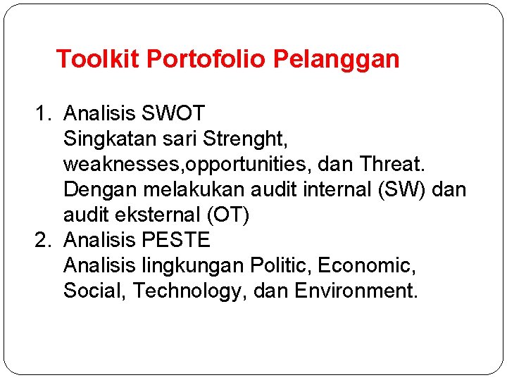 Toolkit Portofolio Pelanggan 1. Analisis SWOT Singkatan sari Strenght, weaknesses, opportunities, dan Threat. Dengan