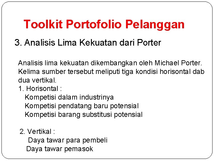 Toolkit Portofolio Pelanggan 3. Analisis Lima Kekuatan dari Porter Analisis lima kekuatan dikembangkan oleh