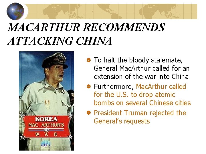 MACARTHUR RECOMMENDS ATTACKING CHINA To halt the bloody stalemate, General Mac. Arthur called for MACARTHUR RECOMMENDS ATTACKING CHINA To halt the bloody stalemate, General Mac. Arthur called for
