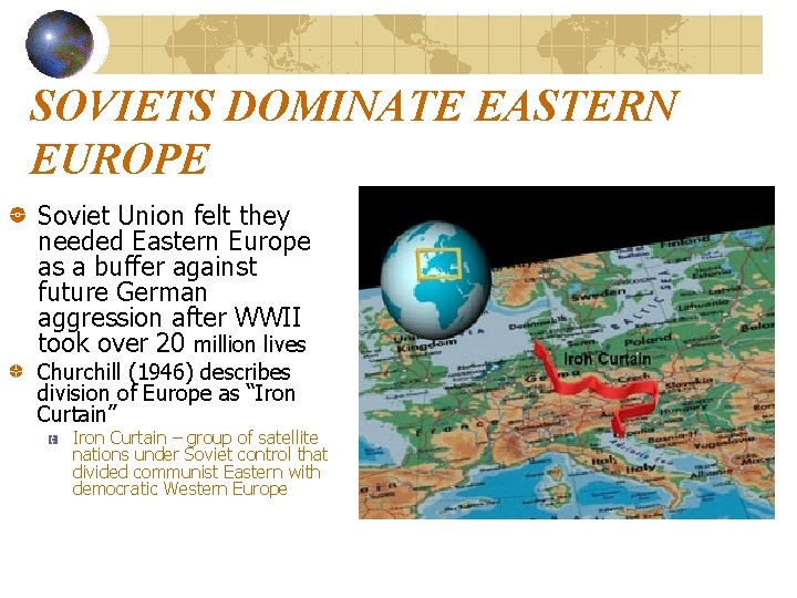 SOVIETS DOMINATE EASTERN EUROPE Soviet Union felt they needed Eastern Europe as a buffer SOVIETS DOMINATE EASTERN EUROPE Soviet Union felt they needed Eastern Europe as a buffer