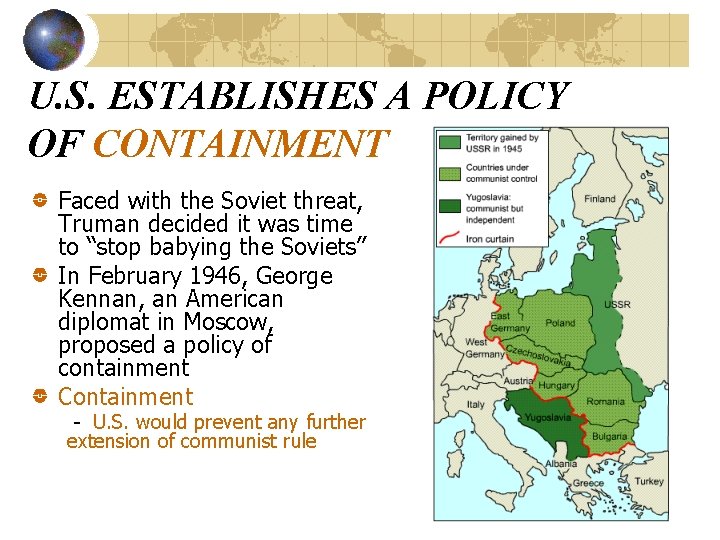 U. S. ESTABLISHES A POLICY OF CONTAINMENT Faced with the Soviet threat, Truman decided U. S. ESTABLISHES A POLICY OF CONTAINMENT Faced with the Soviet threat, Truman decided
