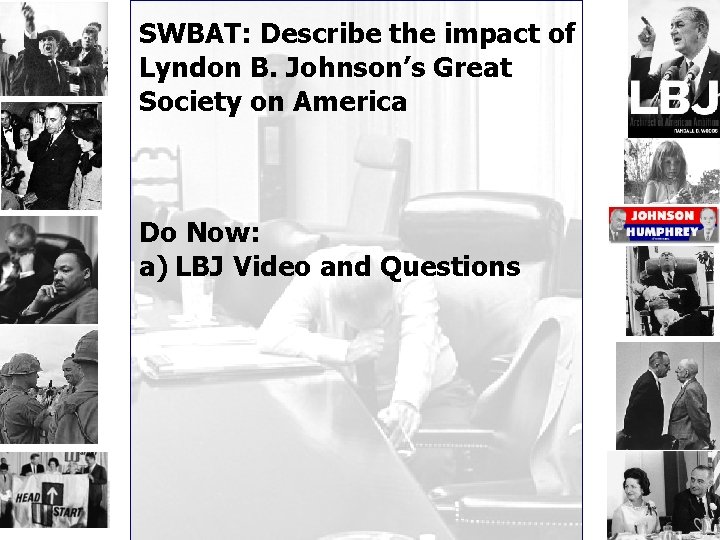 SWBAT: Describe the impact of Lyndon B. Johnson’s Great Society on America Do Now: