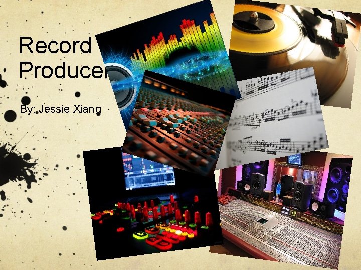 Record Producer By: Jessie Xiang 