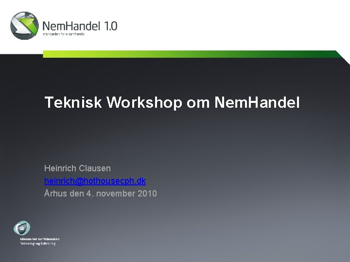 Teknisk Workshop om Nem. Handel Heinrich Clausen heinrich@hothousecph. dk Århus den 4. november 2010