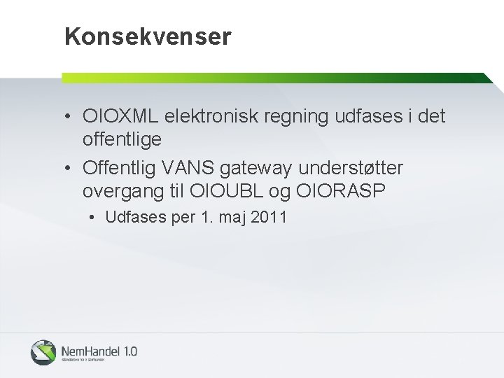 Konsekvenser • OIOXML elektronisk regning udfases i det offentlige • Offentlig VANS gateway understøtter