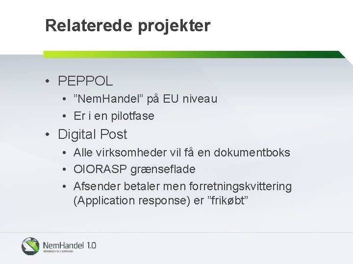 Relaterede projekter • PEPPOL • ”Nem. Handel” på EU niveau • Er i en