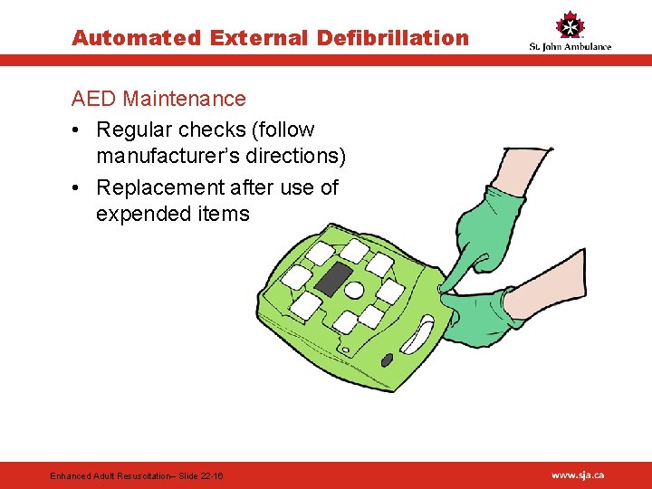 Automated External Defibrillation AED Maintenance • Regular checks (follow manufacturer’s directions) • Replacement after