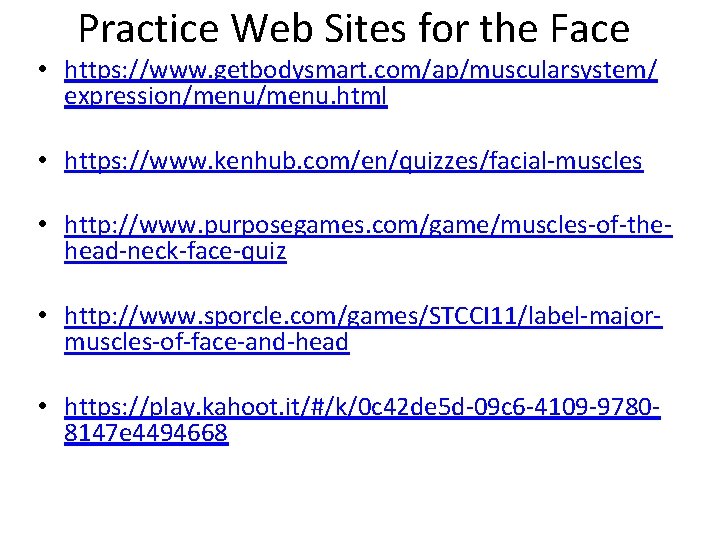 Practice Web Sites for the Face • https: //www. getbodysmart. com/ap/muscularsystem/ expression/menu. html •