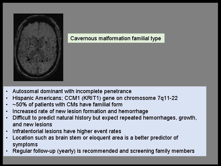 Cavernous malformation familial type • • • Autosomal dominant with incomplete penetrance Hispanic Americans;
