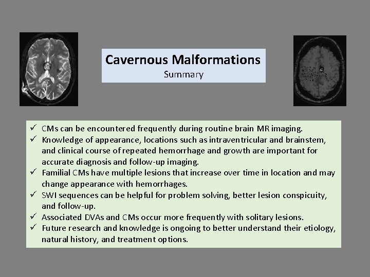 Cavernous Malformations Summary ü CMs can be encountered frequently during routine brain MR imaging.