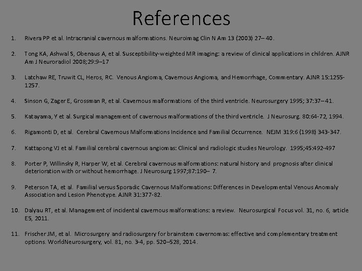 References 1. Rivera PP et al. Intracranial cavernous malformations. Neuroimag Clin N Am 13