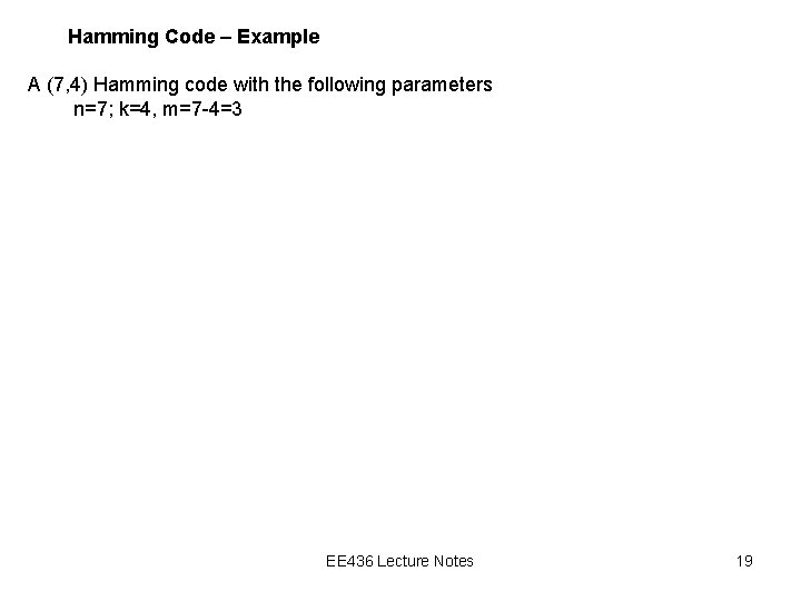 Hamming Code – Example A (7, 4) Hamming code with the following parameters n=7;