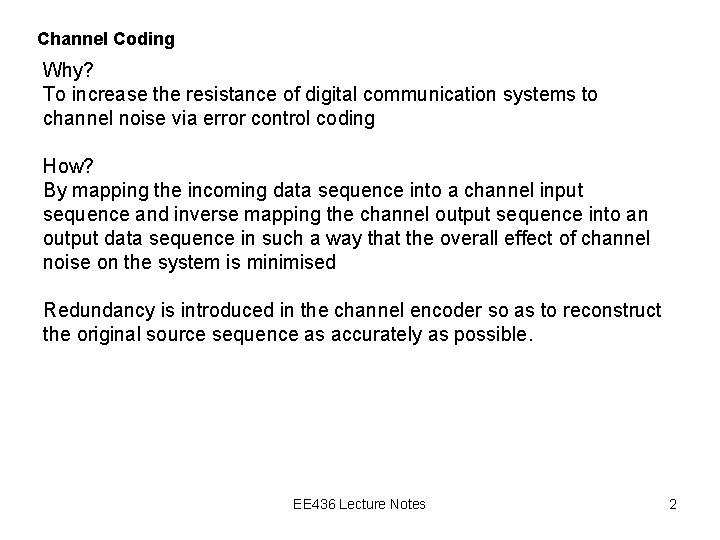 Channel Coding Why? To increase the resistance of digital communication systems to channel noise