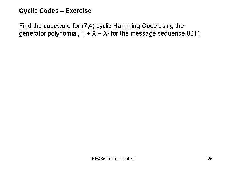 Cyclic Codes – Exercise Find the codeword for (7, 4) cyclic Hamming Code using