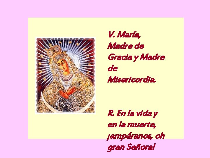  V. María, Madre de Gracia y Madre de Misericordia. R. En la vida