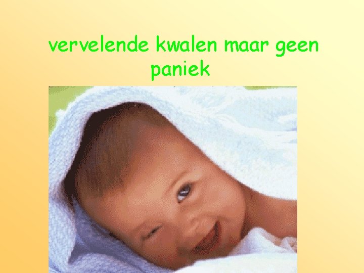 vervelende kwalen maar geen paniek 