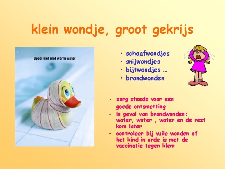 klein wondje, groot gekrijs • • schaafwondjes snijwondjes bijtwondjes … brandwonden - zorg steeds