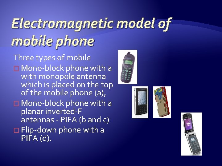 Electromagnetic model of mobile phone Three types of mobile � Mono-block phone with a