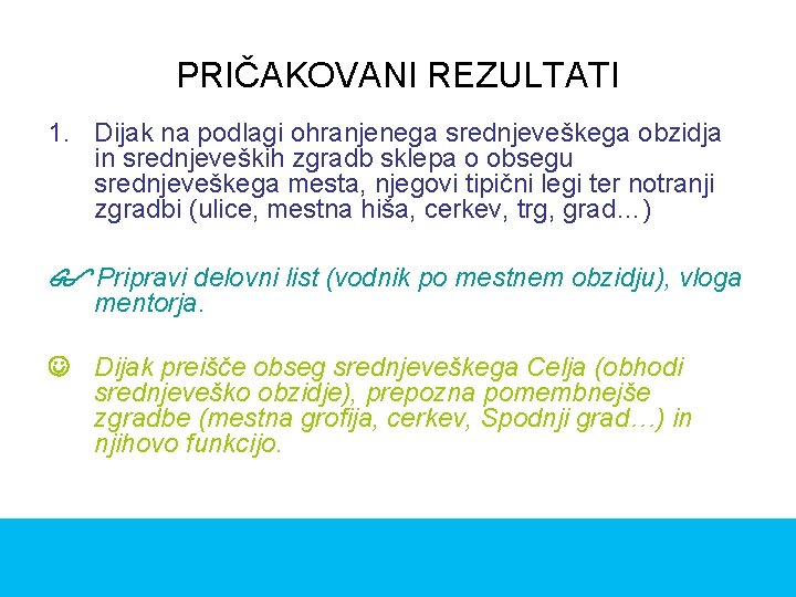 PRIČAKOVANI REZULTATI 1. Dijak na podlagi ohranjenega srednjeveškega obzidja in srednjeveških zgradb sklepa o