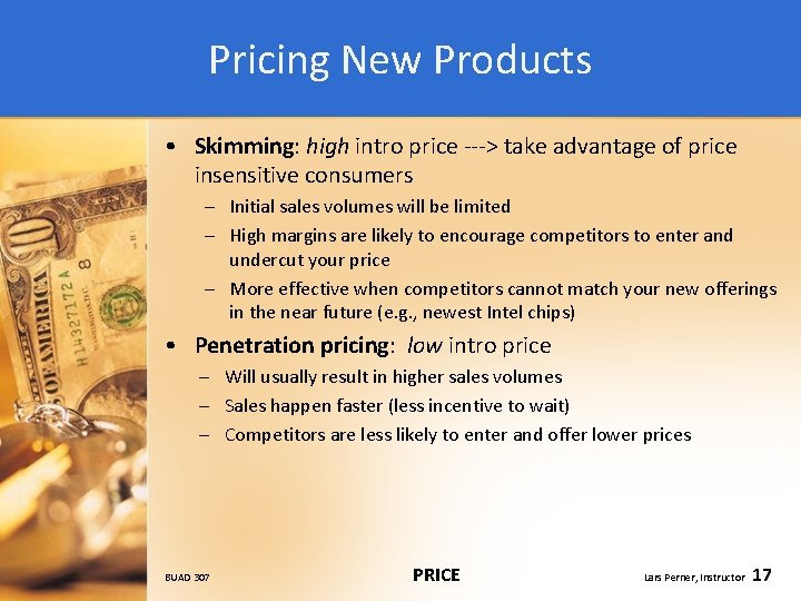 Pricing New Products • Skimming: high intro price ---> take advantage of price insensitive