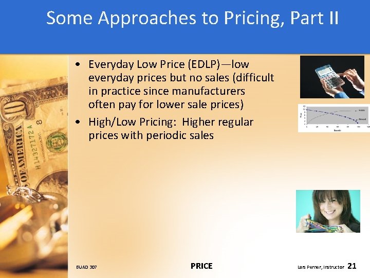 Some Approaches to Pricing, Part II • Everyday Low Price (EDLP)—low everyday prices but