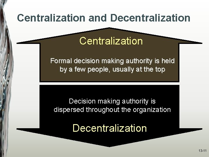 Centralization and Decentralization Centralization Formal decision making authority is held by a few people,