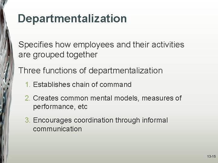 Departmentalization Specifies how employees and their activities are grouped together Three functions of departmentalization