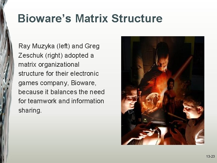 Bioware’s Matrix Structure Ray Muzyka (left) and Greg Zeschuk (right) adopted a matrix organizational