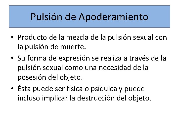 Pulsión de Apoderamiento • Producto de la mezcla de la pulsión sexual con la