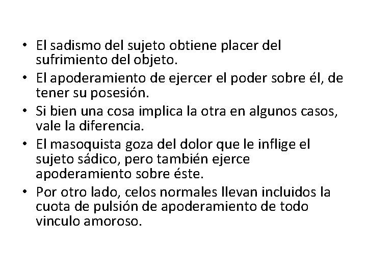  • El sadismo del sujeto obtiene placer del sufrimiento del objeto. • El