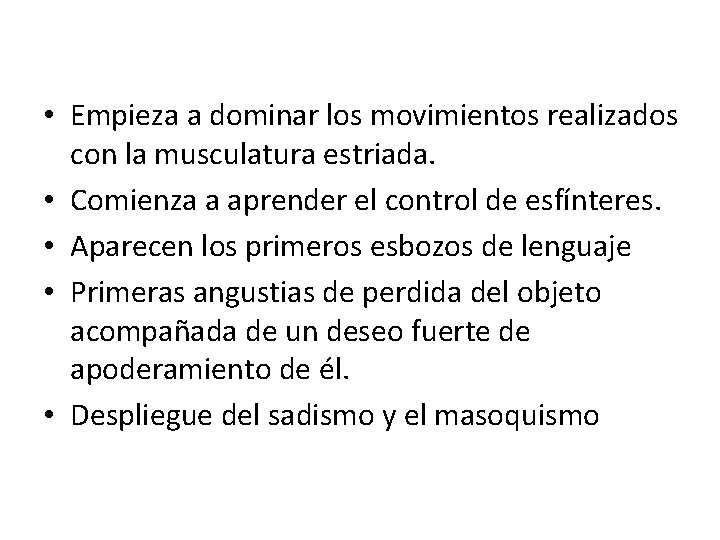  • Empieza a dominar los movimientos realizados con la musculatura estriada. • Comienza