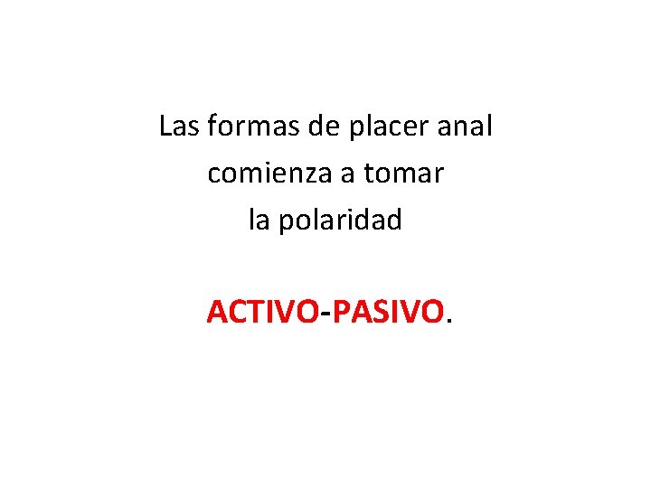 Las formas de placer anal comienza a tomar la polaridad ACTIVO-PASIVO. 