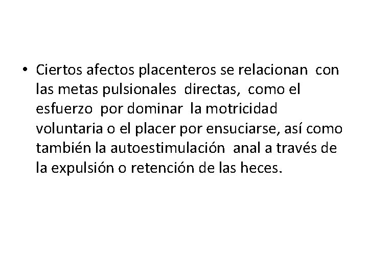  • Ciertos afectos placenteros se relacionan con las metas pulsionales directas, como el