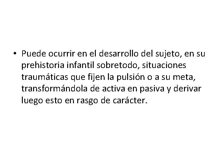  • Puede ocurrir en el desarrollo del sujeto, en su prehistoria infantil sobretodo,