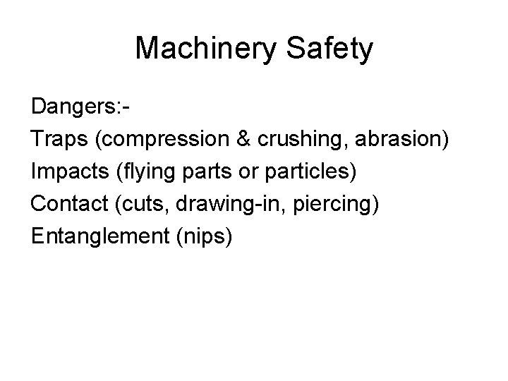 Machinery Safety Dangers: Traps (compression & crushing, abrasion) Impacts (flying parts or particles) Contact