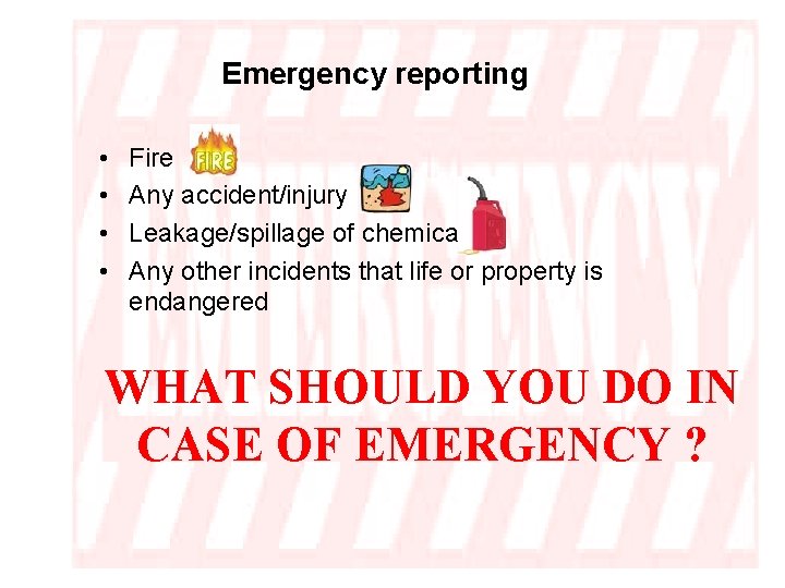 Emergency reporting • • Fire Any accident/injury Leakage/spillage of chemical Any other incidents that