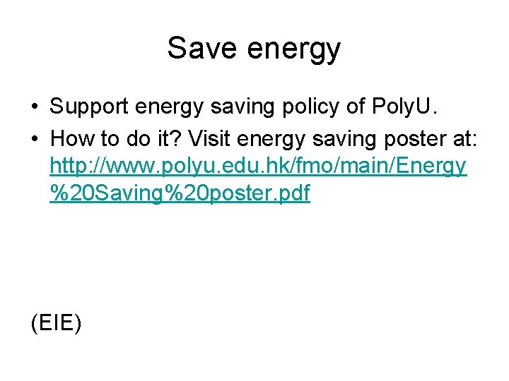 Save energy • Support energy saving policy of Poly. U. • How to do