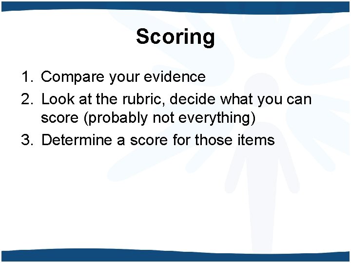 Scoring 1. Compare your evidence 2. Look at the rubric, decide what you can