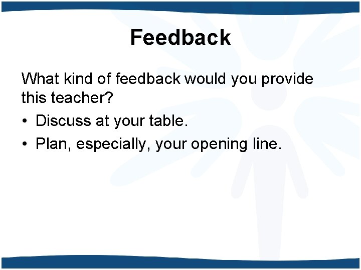 Feedback What kind of feedback would you provide this teacher? • Discuss at your